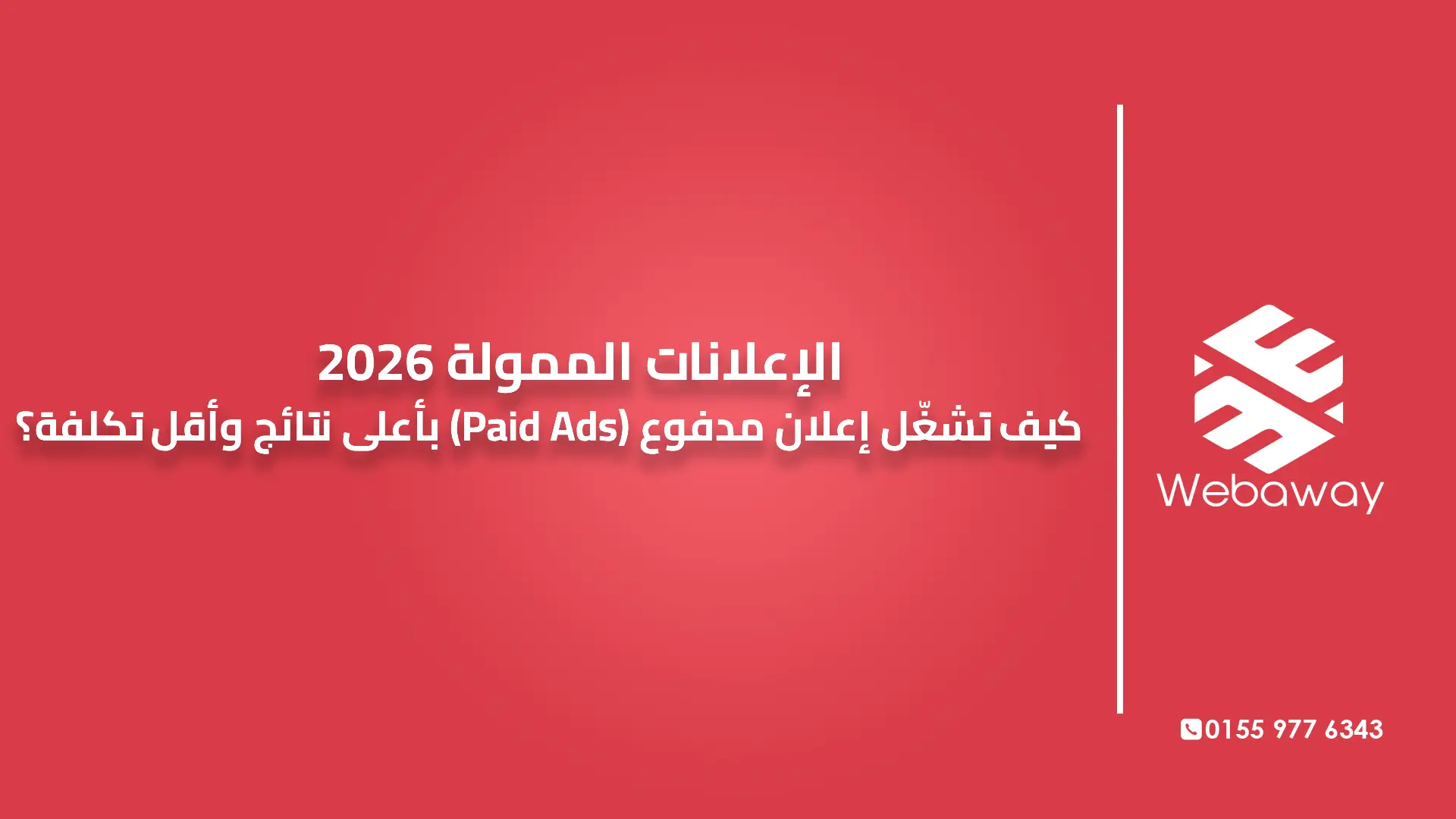 الإعلانات الممولة 2026 | كيف تشغّل إعلان مدفوع (Paid Ads) بأعلى نتائج وأقل تكلفة؟