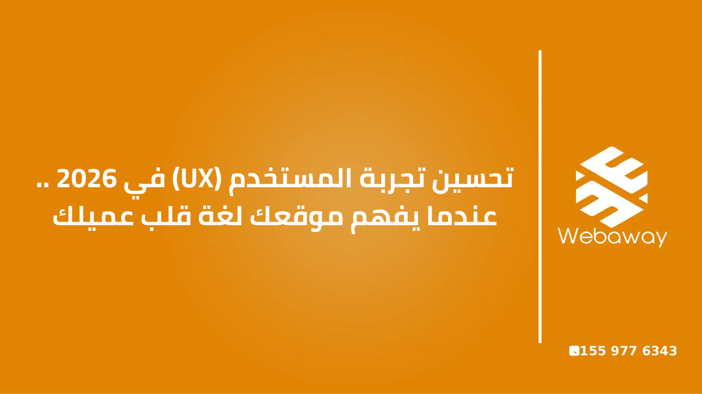 تحسين تجربة المستخدم (UX) في 2026 .. عندما يفهم موقعك لغة قلب عميلك