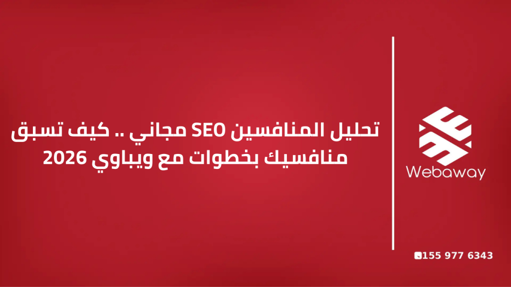 تحليل المنافسين SEO مجاني .. كيف تسبق منافسيك بخطوات مع ويباوي 2026