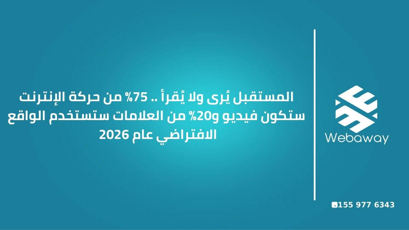 المستقبل يُرى ولا يُقرأ: 75% من حركة الإنترنت ستكون فيديو و20% من العلامات ستستخدم الواقع الافتراضي عام 2026 🎬🌌