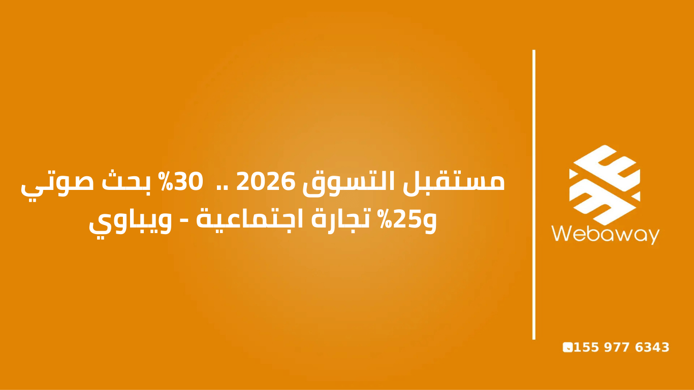 مستقبل التسوق 2026 .. 30% بحث صوتي و25% تجارة اجتماعية - ويباوي