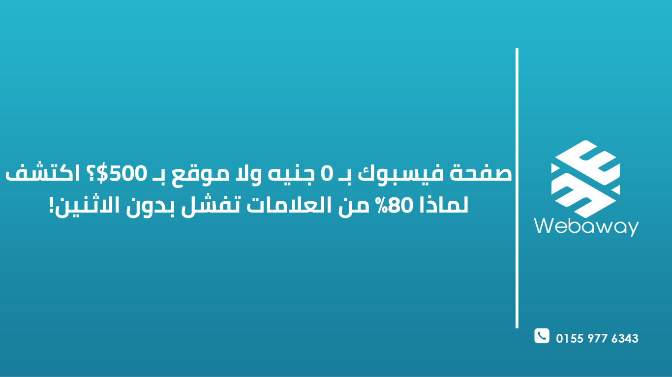 صفحة فيسبوك بـ 0 جنيه ولا موقع بـ 500$؟ اكتشف لماذا 80% من العلامات تفشل بدون الاثنين!