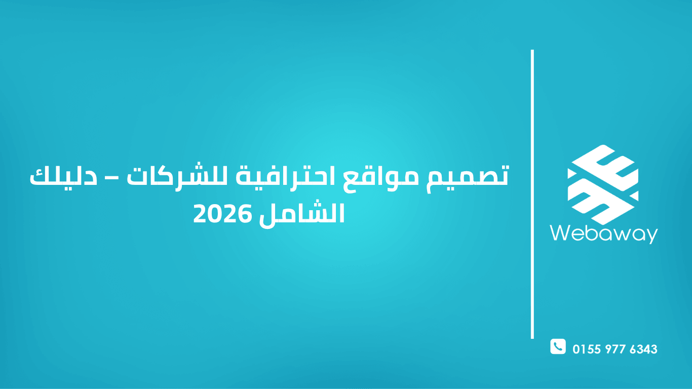 تعرف على أهمية تصميم مواقع احترافية للشركات، عناصر الموقع الناجح، وكيف تختار شريكك الرقمي في 2026. دليل شامل من ويباوي.