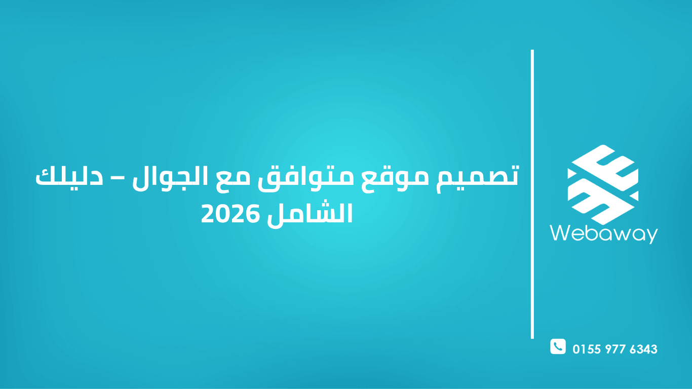 تعرف على كيفية تصميم موقع متوافق مع الجوال في 2026، وأهميته لتحسين ترتيبك في جوجل وزيادة مبيعاتك. دليل شامل من ويباوي.