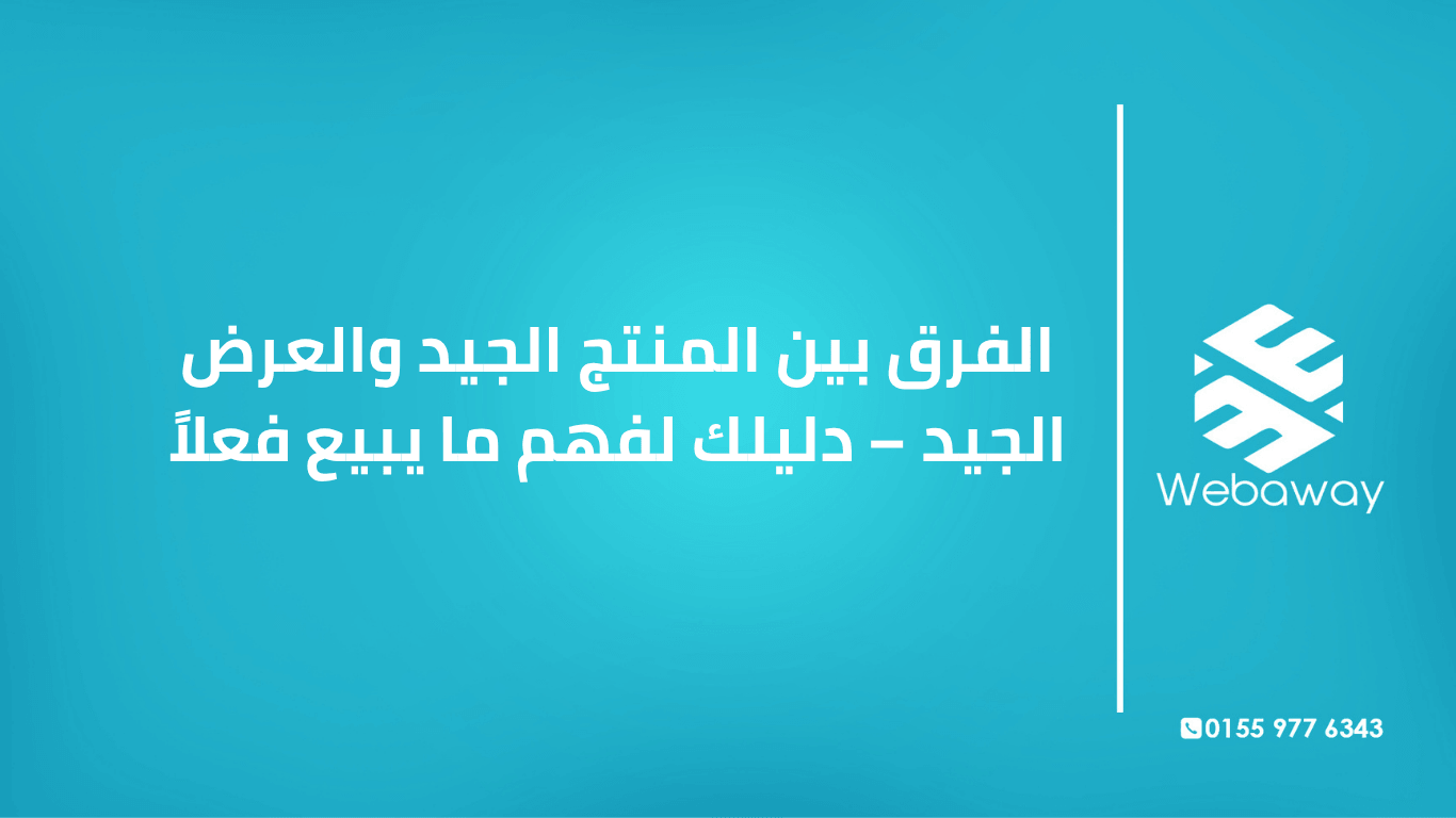 تعرف على الفرق بين المنتج الجيد والعرض الجيد، ولماذا العرض هو ما يبيع فعلاً. دليل شامل من ويباوي مع أمثلة عملية.