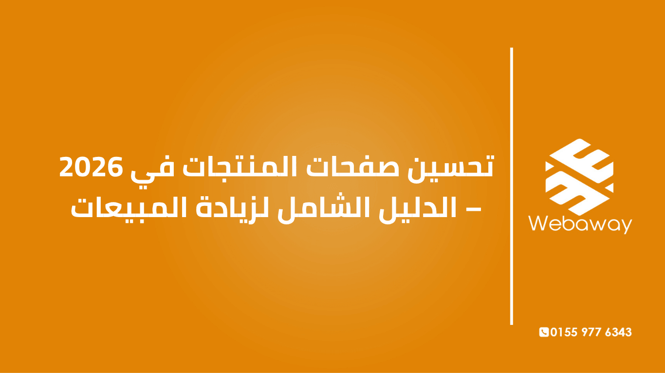 تعرف على كيفية تحسين صفحات المنتجات في 2026: الصور، الأوصاف، بناء الثقة، وسهولة الشراء. دليل شامل لزيادة مبيعات متجرك من ويباوي.