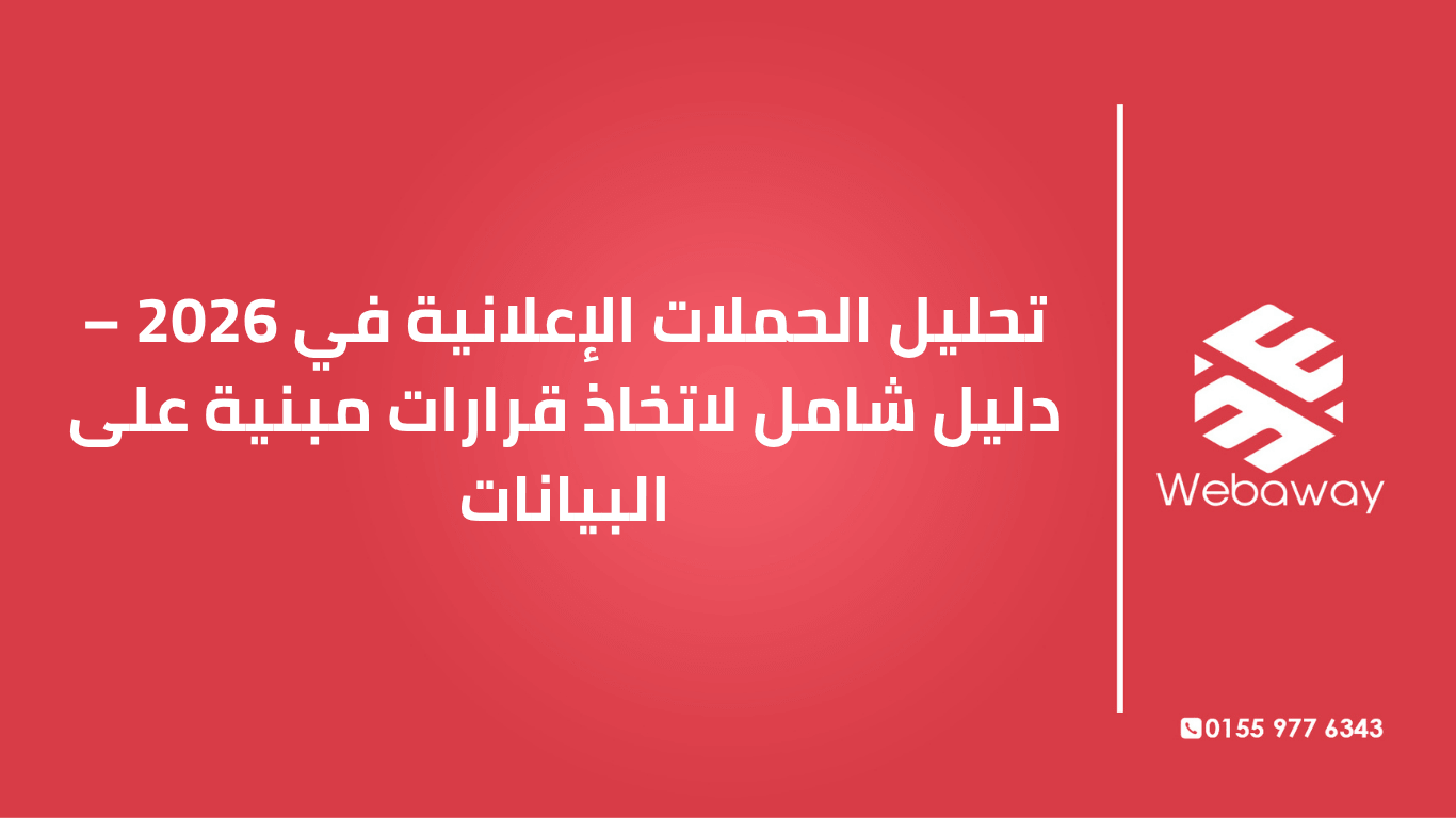 تعرف على كيفية تحليل الحملات الإعلانية في 2026: المقاييس الأساسية، أدوات التحليل، وكيف تحول البيانات إلى قرارات تزيد أرباحك. دليل شامل من ويباوي.