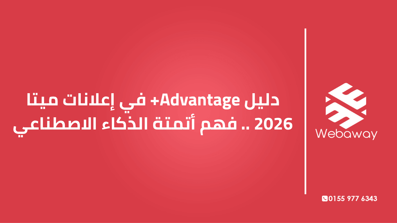 تعرف على Advantage+ في إعلانات ميتا 2026: ما هو، أنواعه، ومتى تنجح حملاته لتحقيق أقصى عائد استثمار. دليل شامل من ويباوي.