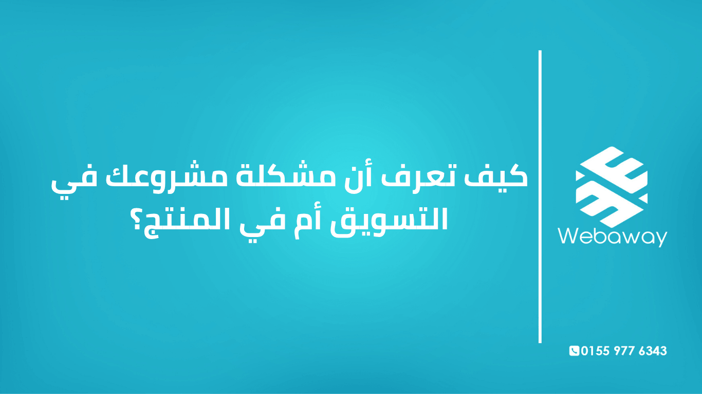تعرف على كيفية تشخيص مشكلة مشروعك: هل هي في التسويق أم في المنتج؟ دليل شامل مع 5 أسئلة تشخيصية. من ويباوي.