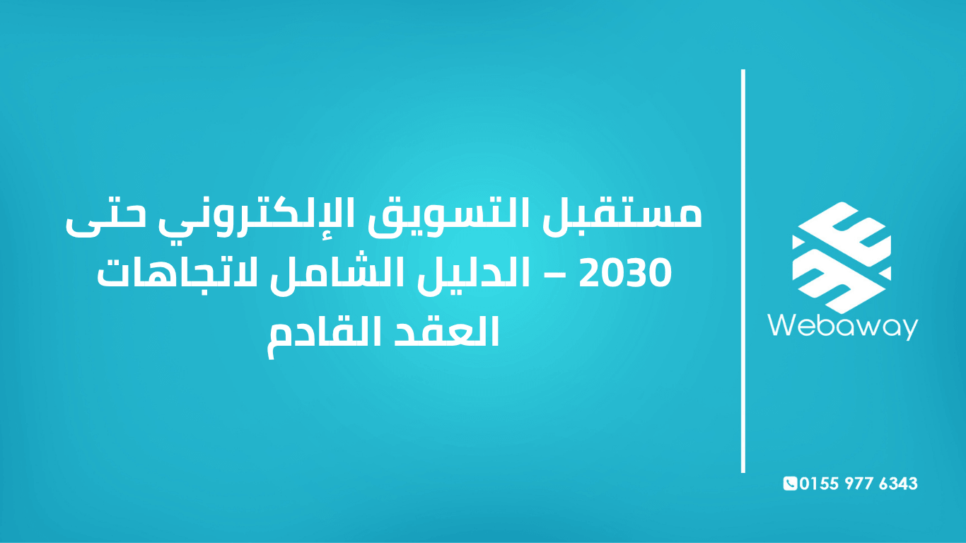 تعرف على مستقبل التسويق الإلكتروني حتى 2030: الاتجاهات الكبرى، الذكاء الاصطناعي، الواقع الممتد، والتسويق التنبؤي. دليل شامل من ويباوي.