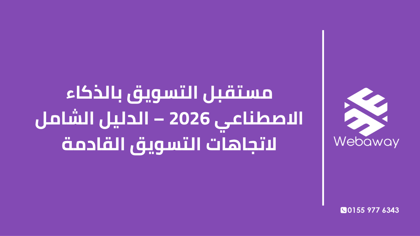 تعرف على مستقبل التسويق بالذكاء الاصطناعي 2026: الاتجاهات، الأدوات، وكيف تستعد للعصر الجديد. دليل شامل من ويباوي.