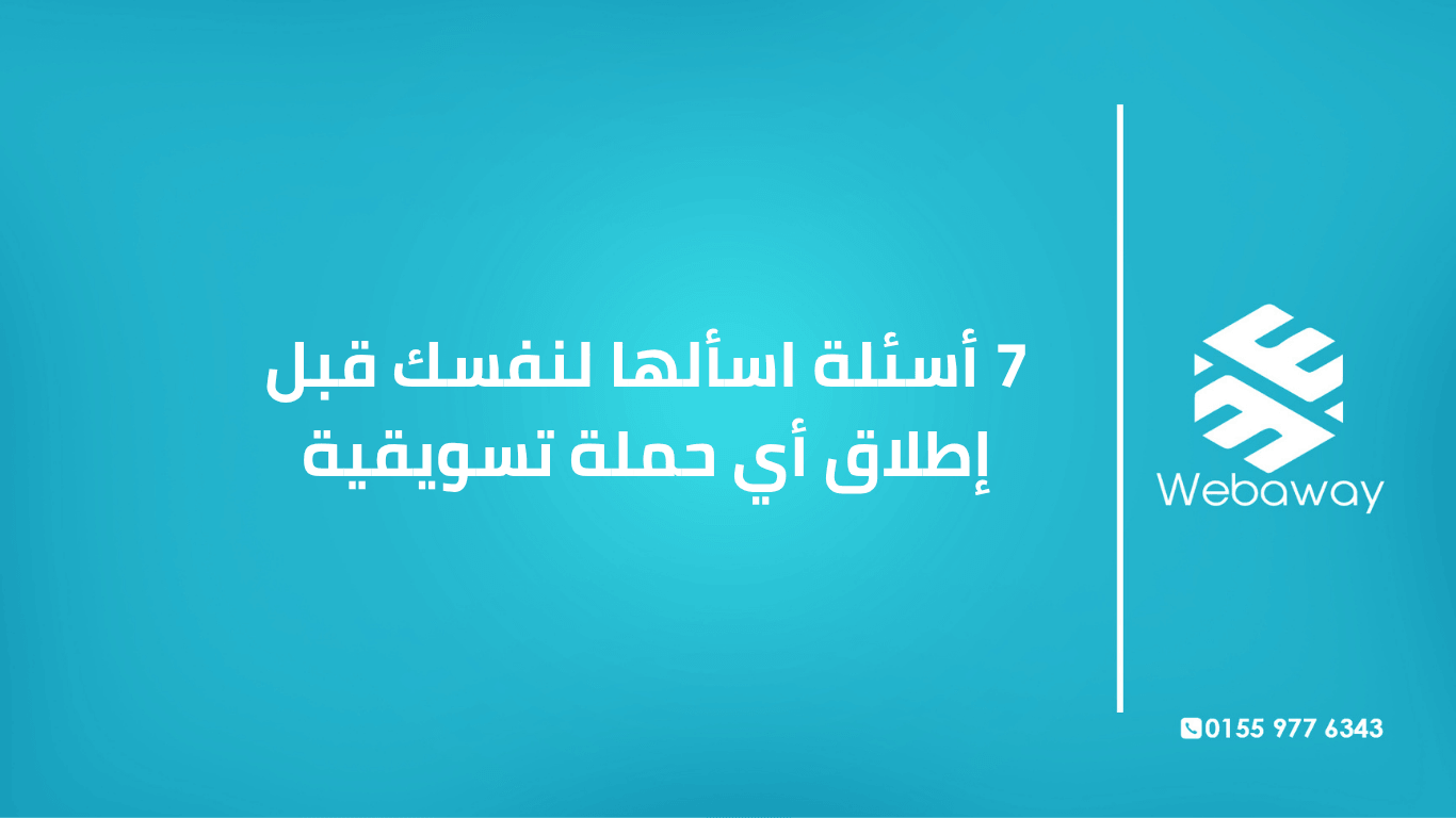 تعرف على 7 أسئلة يجب أن تسألها لنفسك قبل إطلاق أي حملة تسويقية، مع شرح لكل سؤال. دليل شامل من ويباوي.