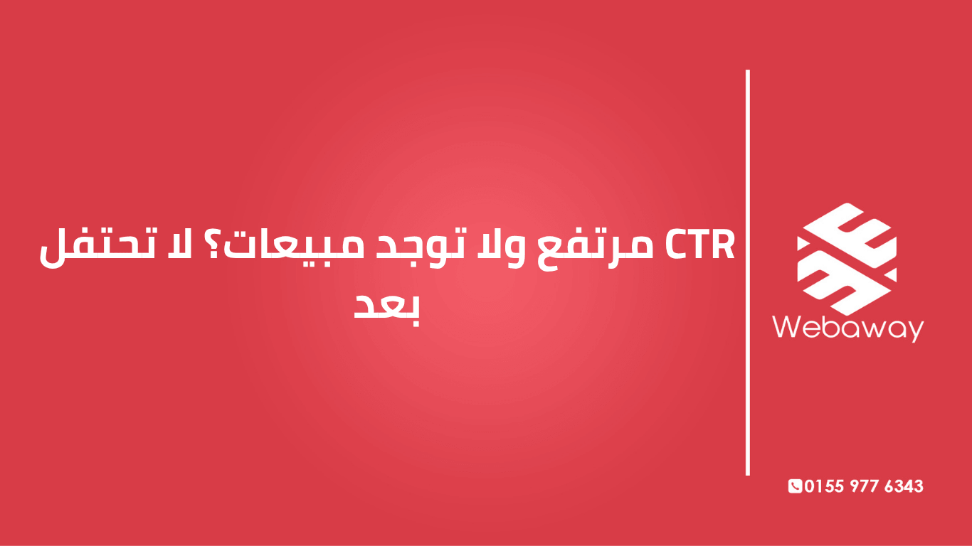 CTR عالي مش معناه نجاح. لو إعلانك بيجيب نقرات كتير ومفيش مبيعات، المشكلة في مكان تاني. اعرف السبب وإزاي تصلحه.