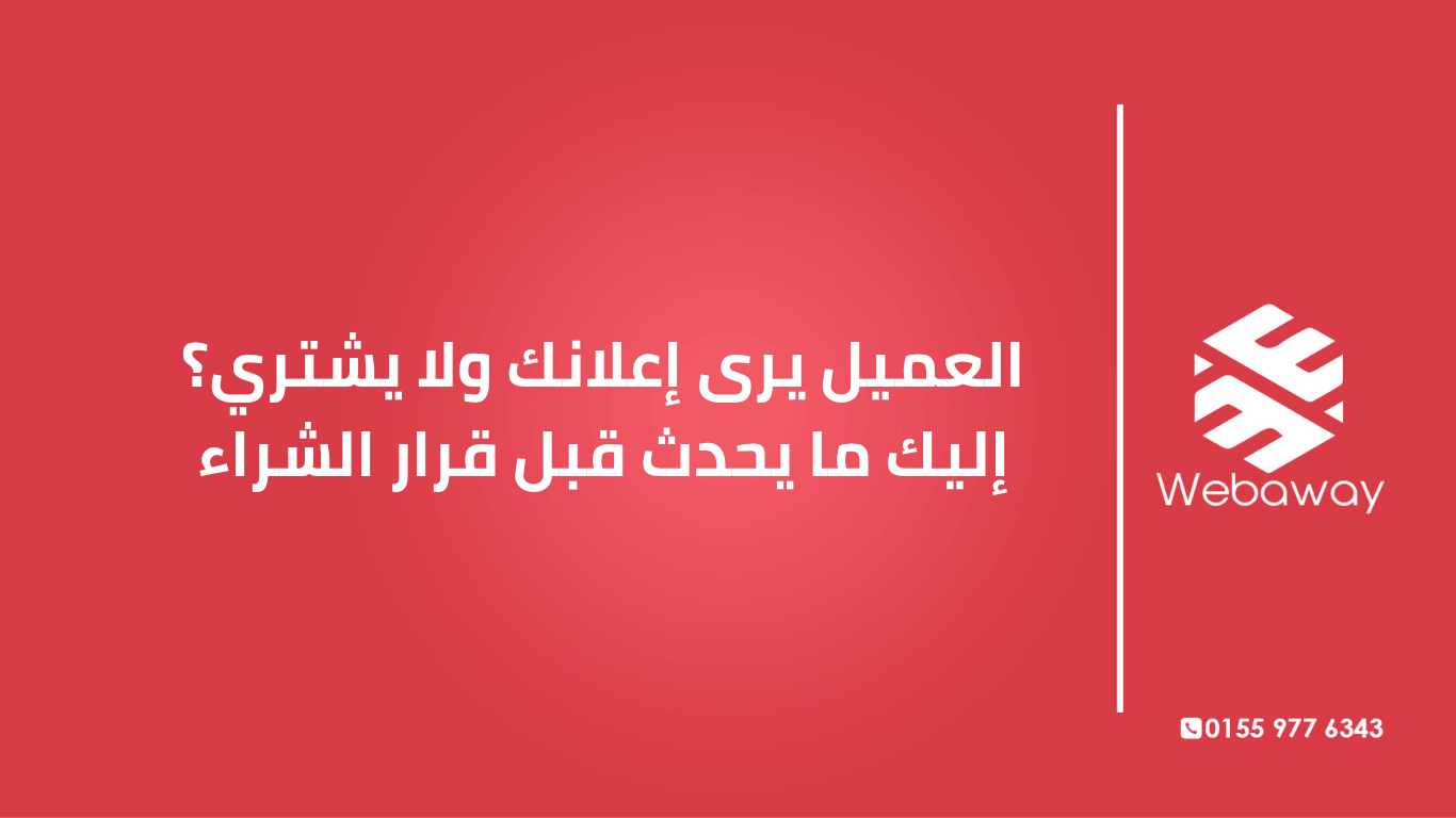 تعرف على ما يحدث في ذهن العميل قبل قرار الشراء، ولماذا يرى إعلانك ولا يشتري. دليل شامل من ويباوي.